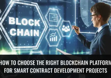 How to Choose the Right Blockchain Platform for Smart Contract Development Projects