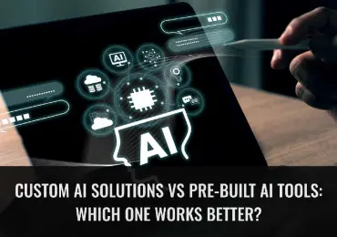 Custom AI Solutions vs Pre-Built AI Tools: Which One Works Better?