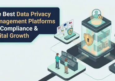 The Best Data Privacy Management Platforms for Compliance & Digital Growth